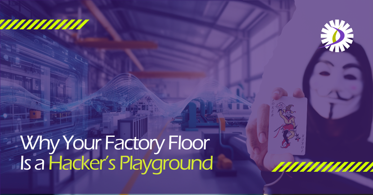 Hacker Factory Why Your Factory Floor Is a Hacker’s Playground